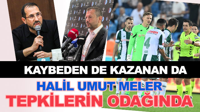 Hakem Halil Umut Meler'e hem Konyaspor'dan hem Trabzonspor'dan tepki