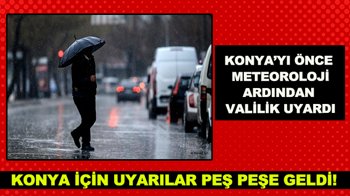 Kırmızı alarm verildi! Konya için uyarılar peş peşe geldi!