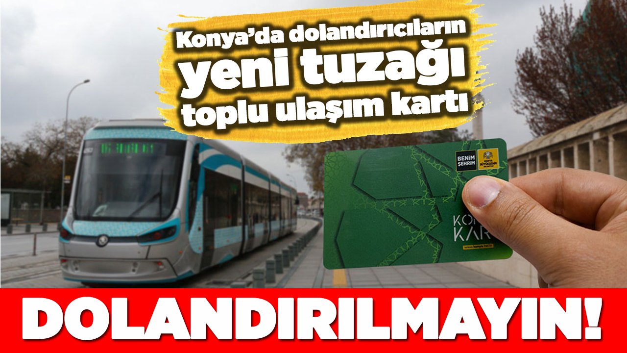 Konya'da toplu ulaşım üzerinden dolandırıcılık girişimi!