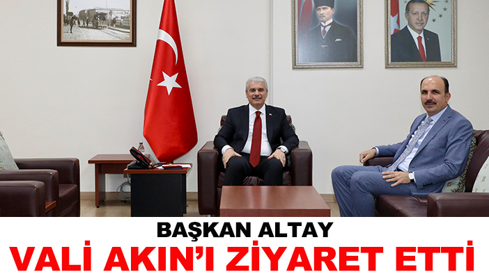 Başkan Altay Vali Akın’ı ziyaret etti