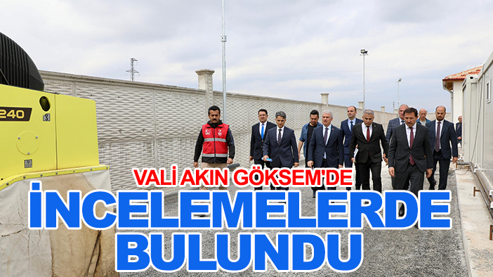 Vali Akın GÖKSEM inşaat alanında incelemelerde bulundu