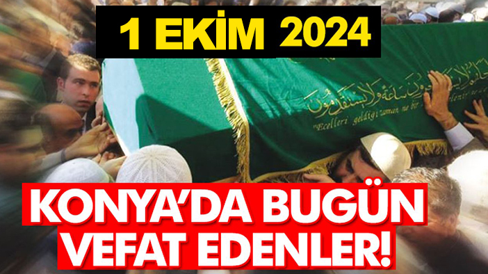 Konya’da bugün vefat edenler! 1 Ekim 2024