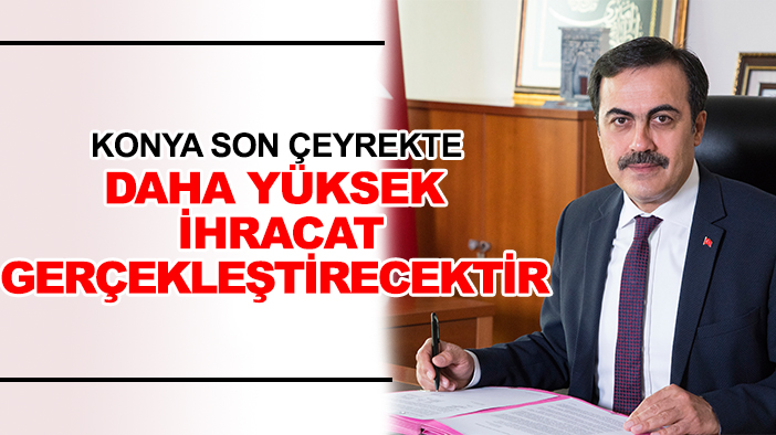 Başkan Öztürk: Konya son çeyrekte daha yüksek  ihracat gerçekleştirecektir