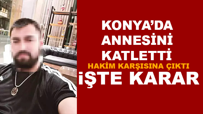 Konya'da annesini öldüren sanık hakkında karar verildi