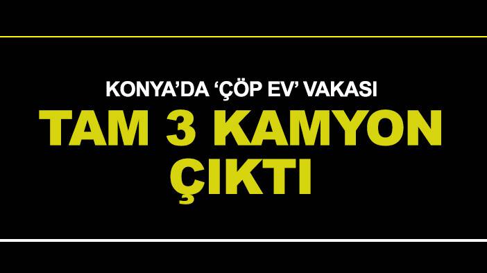 Konya'da 'çöp ev' vakası! Tam 3 kamyon çıktı