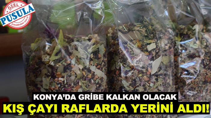 Konya’da gribe kalkan olacak kış çayı raflarda yerini aldı!