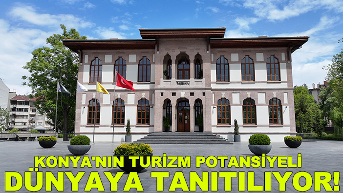 Konya'nın turizm potansiyeli dünyaya tanıtılıyor!