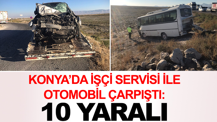 Konya’da işçi servisi ile otomobil çarpıştı: 10 yaralı