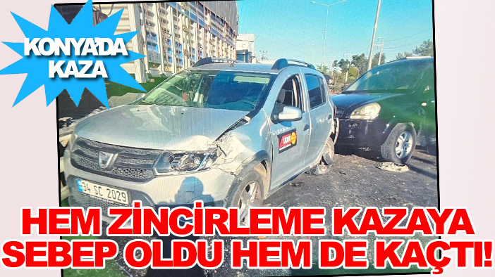 Konya'da kaza: Hem zincirleme kazaya sebep oldu hem de kaçtı!