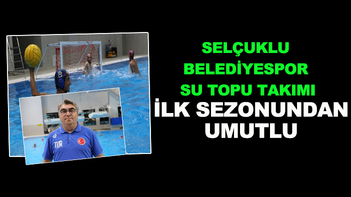 Selçuklu Belediyespor Su Topu Takımı, ilk sezonundan umutlu