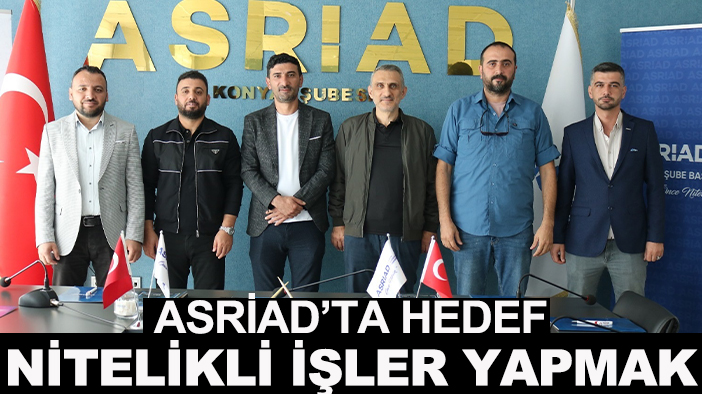 ASRİAD’ta hedef nitelikli işler yapmak