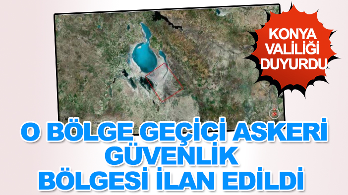 Konya Valiliği duyurdu: O bölge geçici askeri güvenlik bölgesi ilan edildi