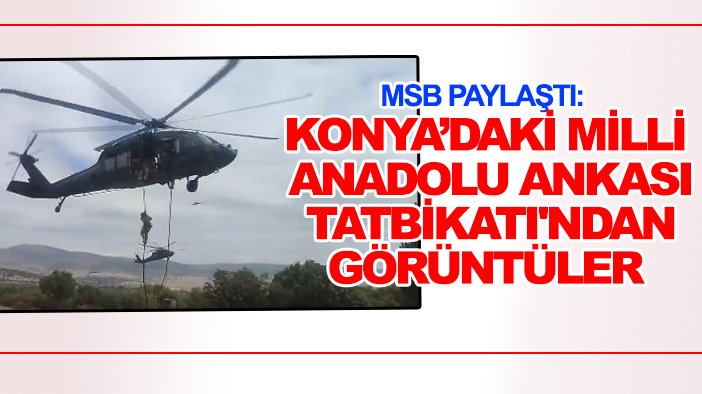 MSB paylaştı: Konya’daki Milli Anadolu Ankası Tatbikatı'ndan görüntüler