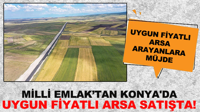 Milli Emlak’tan Konya'da uygun fiyatlı arsa satışta!