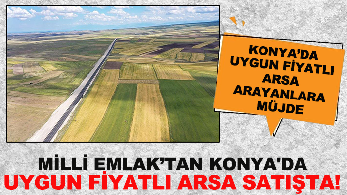 Milli Emlak’tan Konya'da uygun fiyatlı arsa satışta!