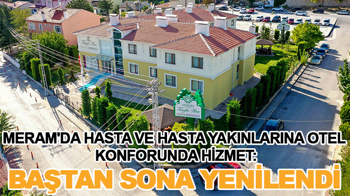 Meram'da hasta ve hasta yakınlarına otel konforunda hizmet: Baştan sona yenilendi