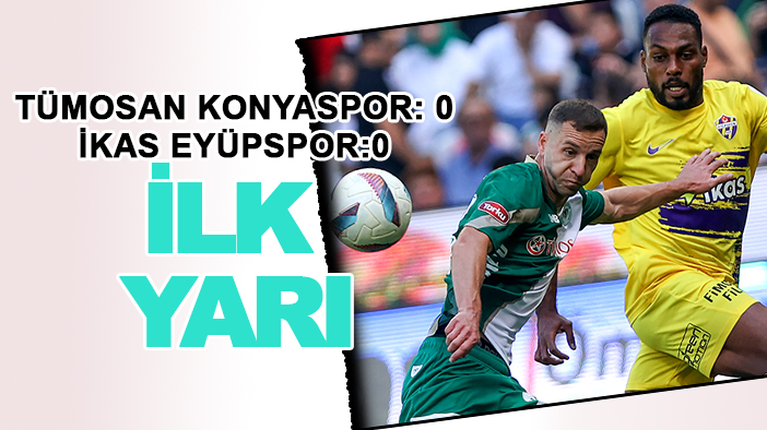 Konyaspor: 0 - Eyüpspor: 0 (İlk yarı )