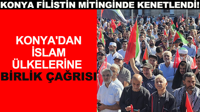 Konya Filistin mitinginde kenetlendi! Konya'dan İslam ülkelerine birlik çağrısı