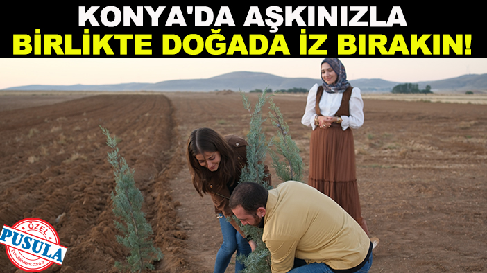 Konya'da aşkınızla birlikte doğada iz bırakın!