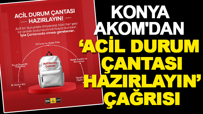 Konya AKOM duyurdu: Acil durum çantası hazırlayın