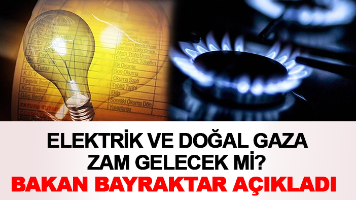 Elektrik ve doğal gaza zam gelecek mi? Bakan Bayraktar açıkladı