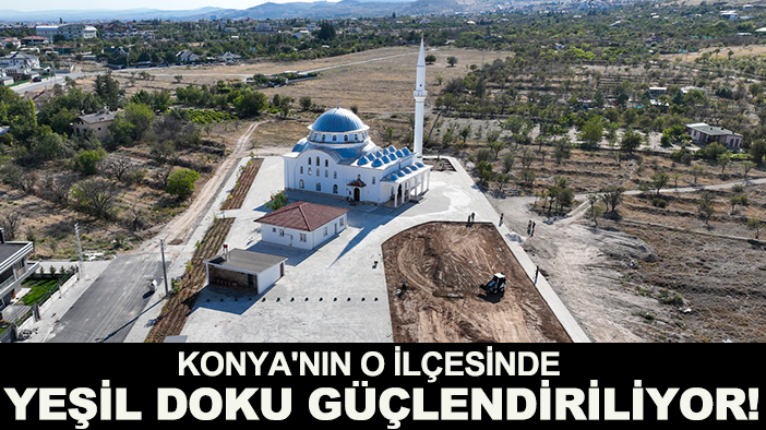 Konya'nın o ilçesinde  yeşil doku güçlendiriliyor!