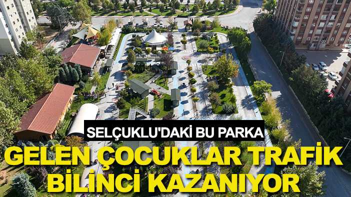 Selçuklu'daki bu parka gelen çocuklar trafik bilinci kazanıyor