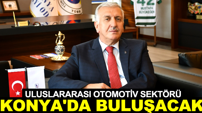 Uluslararası otomotiv sektörü Konya'da buluşacak!