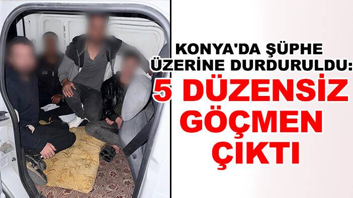 Konya'da şüphe üzerine durduruldu: 5 düzensiz göçmen çıktı
