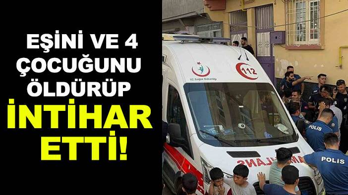 Baba dehşeti: Eşini ve 4 çocuğunu öldürüp intihar etti!