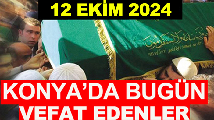 Konya’da bugün vefat edenler! 12 Ekim 2024