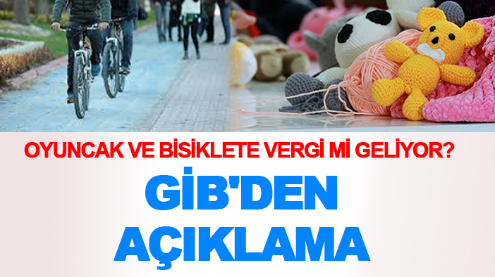 Oyuncak ve bisiklete vergi mi geliyor? GİB'den açıklama