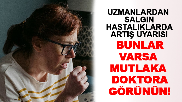 Uzmanlardan salgın hastalıklarda artış uyarısı: Bunlar varsa mutlaka doktora görünün