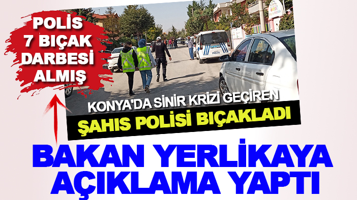 Bakan Yerlikaya'dan Konya'da bıçaklanarak ağır yaralanan polisle ilgili açıklama