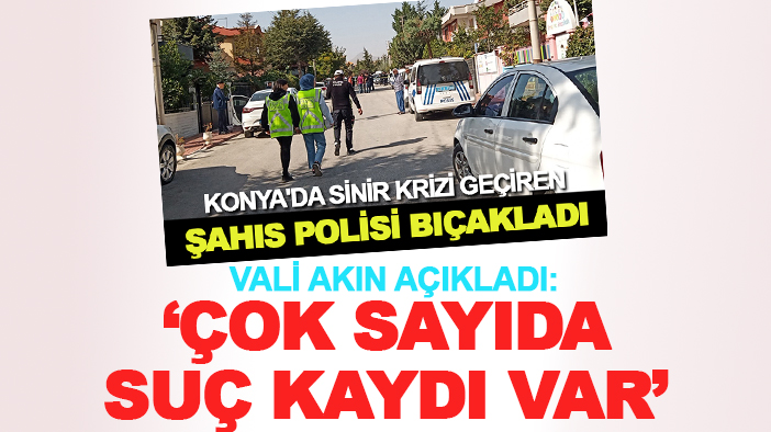 Vali Akın açıkladı: Polisi yaralayan şahıs suç makinesi çıktı