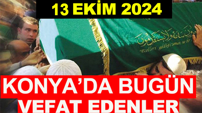 Konya’da bugün vefat edenler! 13 Ekim 2024