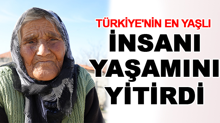 Türkiye'nin en yaşlı insanı yaşamını yitirdi