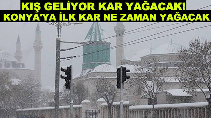 Kış geliyor kar yağacak! Konya'ya ilk kar ne zaman yağacak