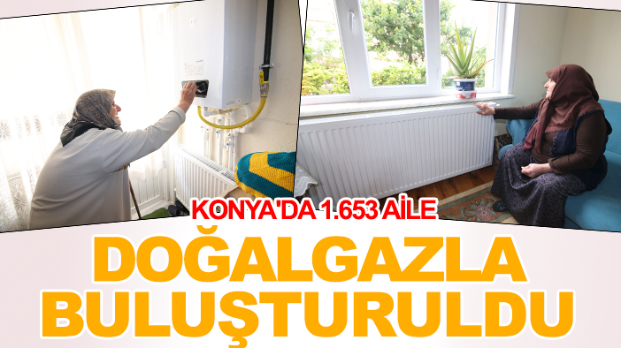 Konya'da 1.653 aile doğalgazla buluşturuldu