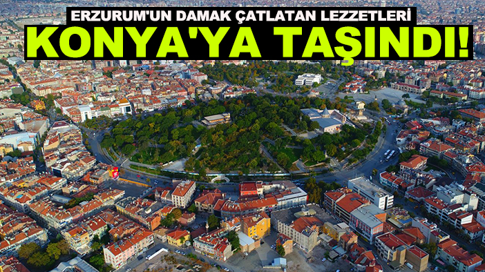 Erzurum'un damak çatlatan lezzetleri Konya'ya taşındı!