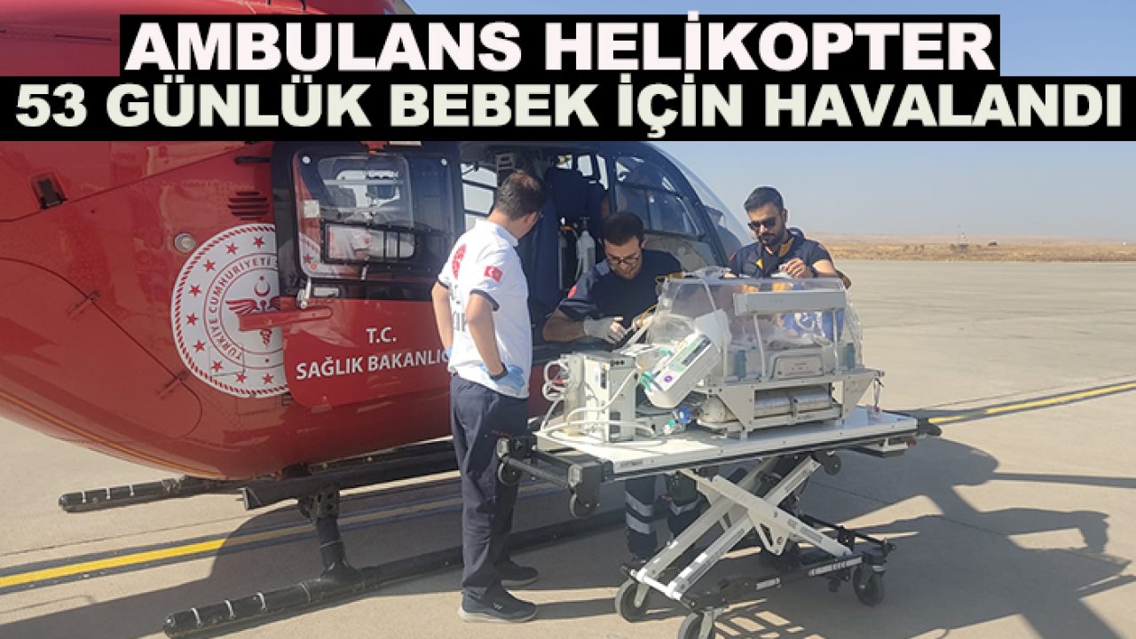 Ambulans helikopter 53 günlük bebek için havalandı