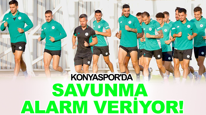 Konyaspor'da savunma alarm veriyor!