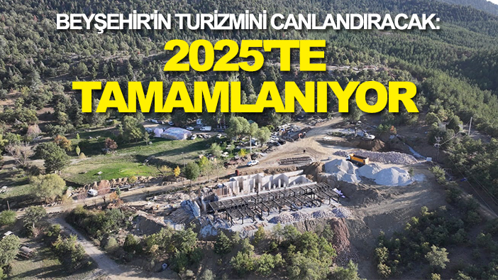 Beyşehir'in turizmini canlandıracak: 2025'te tamamlanıyor