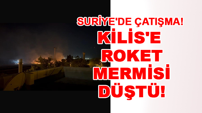 Son dakika: Suriye'de çatışma! Kilis'e roket mermisi düştü!