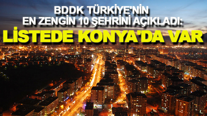 BDDK Türkiye'nin en zengin 10 şehrini açıkladı: Listede Konya'da var