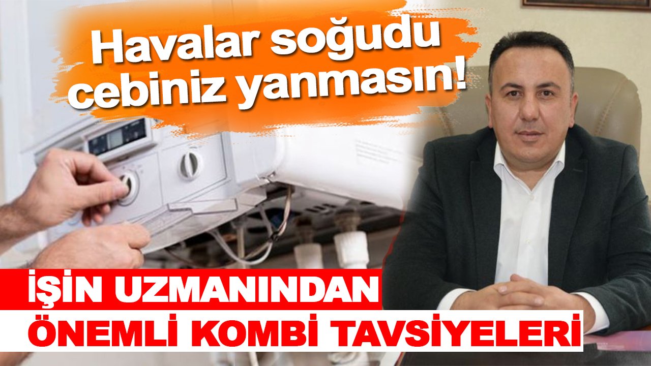 Hava soğudu, cebiniz yanmasın! Uzmanından önemli kombi tavsiyeleri