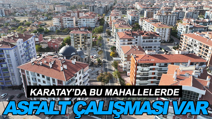 Karatay'da o cadde de yeni asfaltına kavuştu: İşte devam eden mahalleler