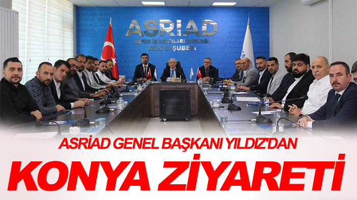 ASRİAD Genel Başkanı Yıldız'dan Konya ziyareti