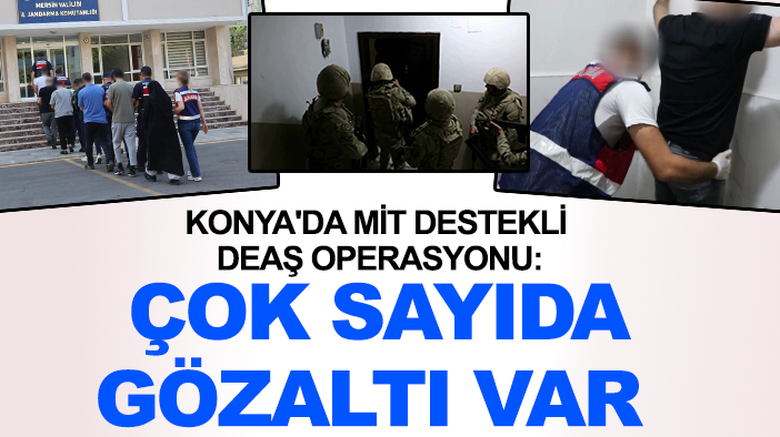 Konya'da MİT destekli DEAŞ operasyonu: Çok sayıda gözaltı var