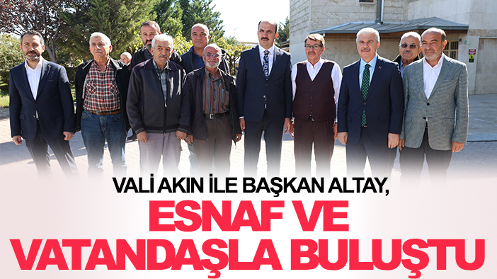 Vali Akın ile Başkan Altay, esnaf ve vatandaşla buluştu